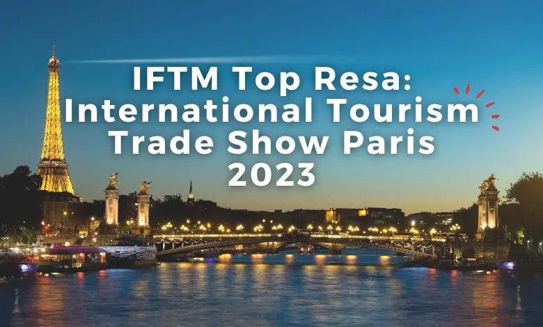IFTM Top Resa: International Tourism Trade Show Paris 2023