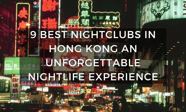 9  Best Nightclubs in Hong Kong an Unforgettable Nightlife Experience