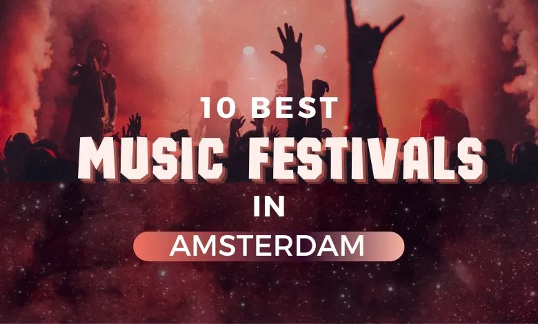 Top 10 Music Festivals in Amsterdam for an Unforgettable Experience