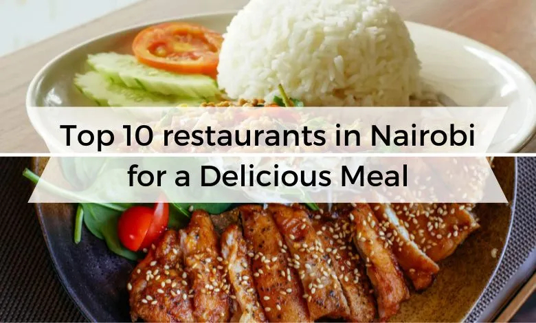 Top 10 Restaurants in Nairobi for a Delicious Meal