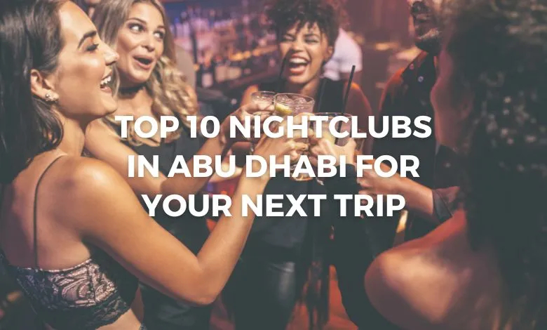 Top 10 Nightclubs in Abu Dhabi for your next trip