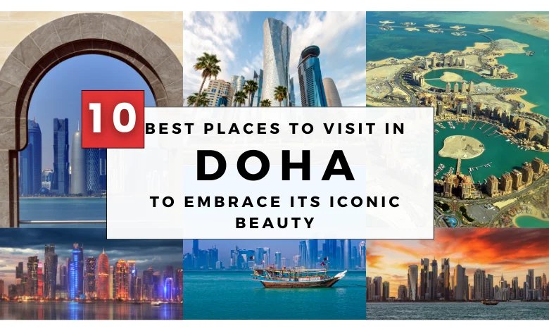 Best Places to Visit in Doha to Embrace Its Iconic Beauty