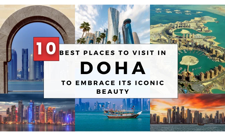 10 Best Places to Visit in Doha to Embrace Its Iconic Beauty