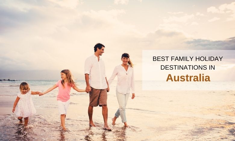 Best Family Holiday Destinations in Australia