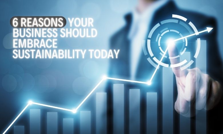6 Reasons Your Business Should Start Its Sustainability Journey