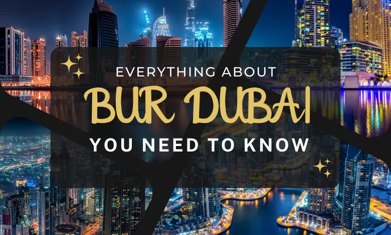 Everything about Bur Dubai you need to know