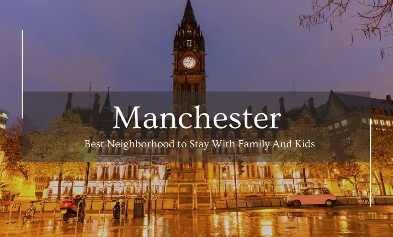 Top Neighborhoods in Manchester to Stay with Family and Kids