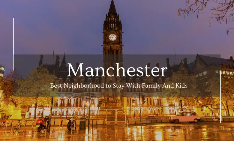 Top 9 Neighborhoods in Manchester to Stay with Family and Kids