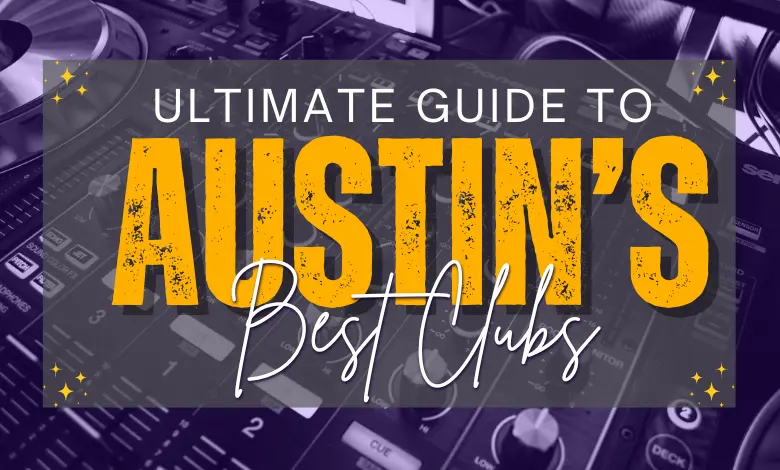 The Ultimate Guide to Austin’s Best Clubs