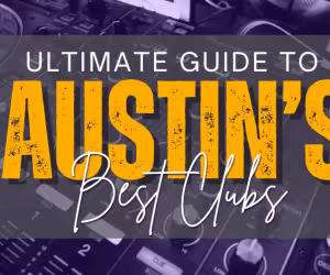 Ultimate Guide to Austin’s Best Clubs
