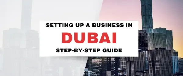 Setting Up a Business in Dubai- Step-by-Step Guide