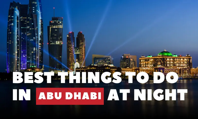 The Best Things to Do in Abu Dhabi at Night