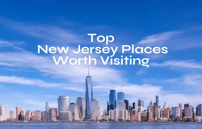 Best Places to Visit in New Jersey: From Beaches to Hidden Gems