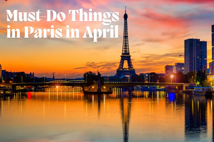 Must Do Things in Paris in April