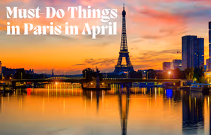 Visiting Paris in April? Here’s Exactly What to Do, Wear & Plan For